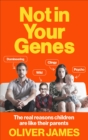 Not In Your Genes : The real reasons children are like their parents - Book