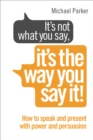 It’s Not What You Say, It’s The Way You Say It! : How to sell yourself when it really matters - Book