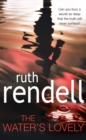 The Water's Lovely : an intensely gripping and charged psychological story of relationships built on murderous lies and hidden secrets from the award winning Queen of Crime, Ruth Rendell - Book