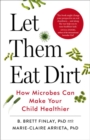Let Them Eat Dirt : How Microbes Can Make Your Child Healthier - Book
