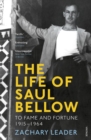 The Life of Saul Bellow : To Fame and Fortune, 1915-1964 - Book