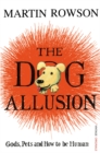 The Dog Allusion : Gods, Pets and How to be Human - Book