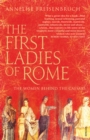 The First Ladies of Rome : The Women Behind the Caesars - Book