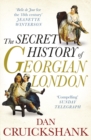 The Secret History of Georgian London : How the Wages of Sin Shaped the Capital - Book