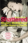 Shattered : Modern Motherhood and the Illusion of Equality - Book