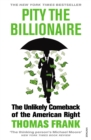 Pity the Billionaire : The Unlikely Comeback of the American Right - Book