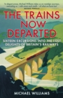The Trains Now Departed : Sixteen Excursions into the Lost Delights of Britain's Railways - Book