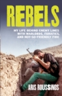 Rebels : My Life Behind Enemy Lines with Warlords, Fanatics and Not-so-Friendly Fire - Book