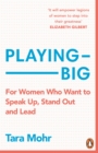 Playing Big : For Women Who Want to Speak Up, Stand Out and Lead - Book