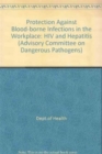 Protection Against Blood-borne Infections in the Workplace : HIV and Hepatitis - Book
