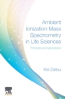 Ambient Ionization Mass Spectrometry in Life Sciences : Principles and Applications - Book
