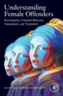 Understanding Female Offenders : Psychopathy, Criminal Behavior, Assessment, and Treatment - Book