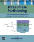 Three Phase Partitioning : Applications in Separation and Purification of Biological Molecules and Natural Products - Book