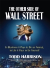 Other Side of Wall Street, The : In Business It Pays to Be an Animal, In Life It Pays to Be Yourself - eBook