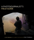 Photojournalist's Field Guide, A : In the trenches with combat photographer Stacy Pearsall - eBook