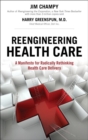 Reengineering Health Care : A Manifesto for Radically Rethinking Health Care Delivery (paperback) - Book