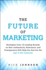 Future of Marketing, The : Strategies from 15 Leading Brands on How Authenticity, Relevance, and Transparency Will Help You Survive the Age of the Customer - Book