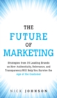 Future of Marketing, The : Strategies from 15 Leading Brands on How Authenticity, Relevance, and Transparency Will Help You Survive the Age of the Customer - eBook