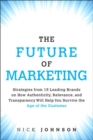Future of Marketing, The : Strategies from 15 Leading Brands on How Authenticity, Relevance, and Transparency Will Help You Survive the Age of the Customer - eBook
