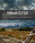 Nikon D750 : From Snapshots to Great Shots - Book