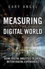 Measuring the Digital World : Using Digital Analytics to Drive Better Digital Experiences - eBook
