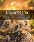 Nikon D7200 : From Snapshots to Great Shots - eBook