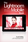 Lightroom Mobile Book, The : How to extend the power of what you do in Lightroom to your mobile devices - eBook
