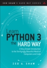 Learn Python 3 the Hard Way : A Very Simple Introduction to the Terrifyingly Beautiful World of Computers and Code - eBook