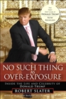No Such Thing as Over-Exposure : Inside the Life and Celebrity of Donald Trump - Book