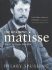 The Unknown Matisse : Man of the North: 1869-1908 - Book
