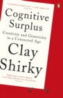 Cognitive Surplus : Creativity and Generosity in a Connected Age - Book