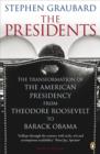 The Presidents : The Transformation of the American Presidency from Theodore Roosevelt to Barack Obama - Book