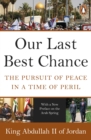 Our Last Best Chance : The Pursuit of Peace in a Time of Peril - Book