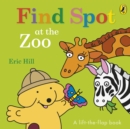 Find Spot at the Zoo : A Lift-the-Flap Story - Book
