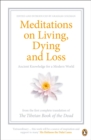 Meditations on Living, Dying and Loss : Ancient Knowledge for a Modern World from the Tibetan Book of the Dead - eBook