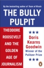 The Bully Pulpit : Theodore Roosevelt and the Golden Age of Journalism - eBook