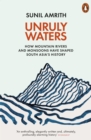Unruly Waters : How Mountain Rivers and Monsoons Have Shaped South Asia's History - eBook