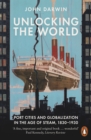 Unlocking the World : Port Cities and Globalization in the Age of Steam, 1830-1930 - eBook