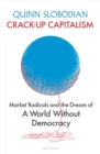 Crack-Up Capitalism : Market Radicals and the Dream of a World Without Democracy - eBook