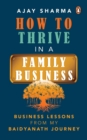 How to Thrive in a Family Business : Business Lessons from my Baidyanath Journey - Book
