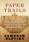Paper Trails : The US Post and the Making of the American West - Book