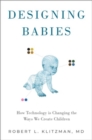 Designing Babies : How Technology is Changing the Ways We Create Children - Book