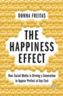 The Happiness Effect : How Social Media is Driving a Generation to Appear Perfect at Any Cost - Book