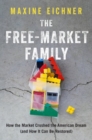 The Free-Market Family : How the Market Crushed the American Dream (and How It Can Be Restored) - Book