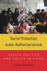 Social Protection under Authoritarianism : Health Politics and Policy in China - Book