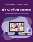 It's All of Our Business : Communicating Competently in the Workplace - Book
