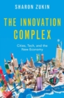 The Innovation Complex : Cities, Tech, and the New Economy - Book