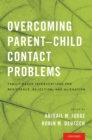Overcoming Parent-Child Contact Problems : Family-Based Interventions for Resistance, Rejection, and Alienation - eBook