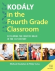 Kodaly in the Fourth Grade Classroom : Developing the Creative Brain in the 21st Century - Book