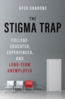 The Stigma Trap : College-Educated, Experienced, and Long-Term Unemployed - Book